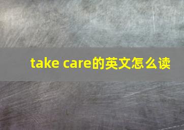 take care的英文怎么读